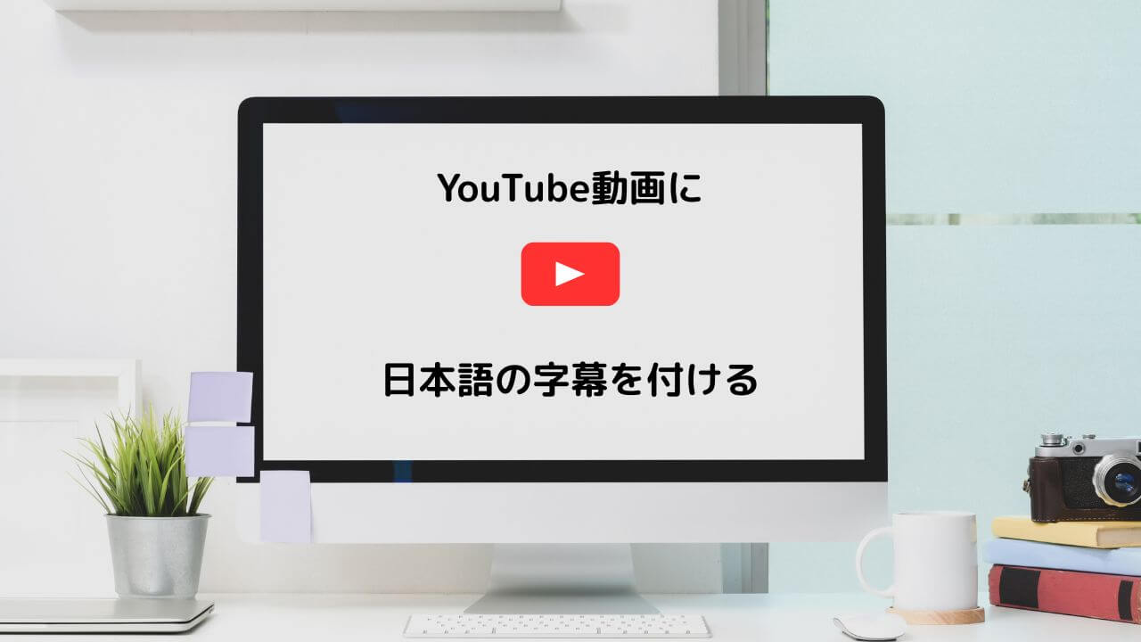YouTubeに日本語の字幕を付ける方法